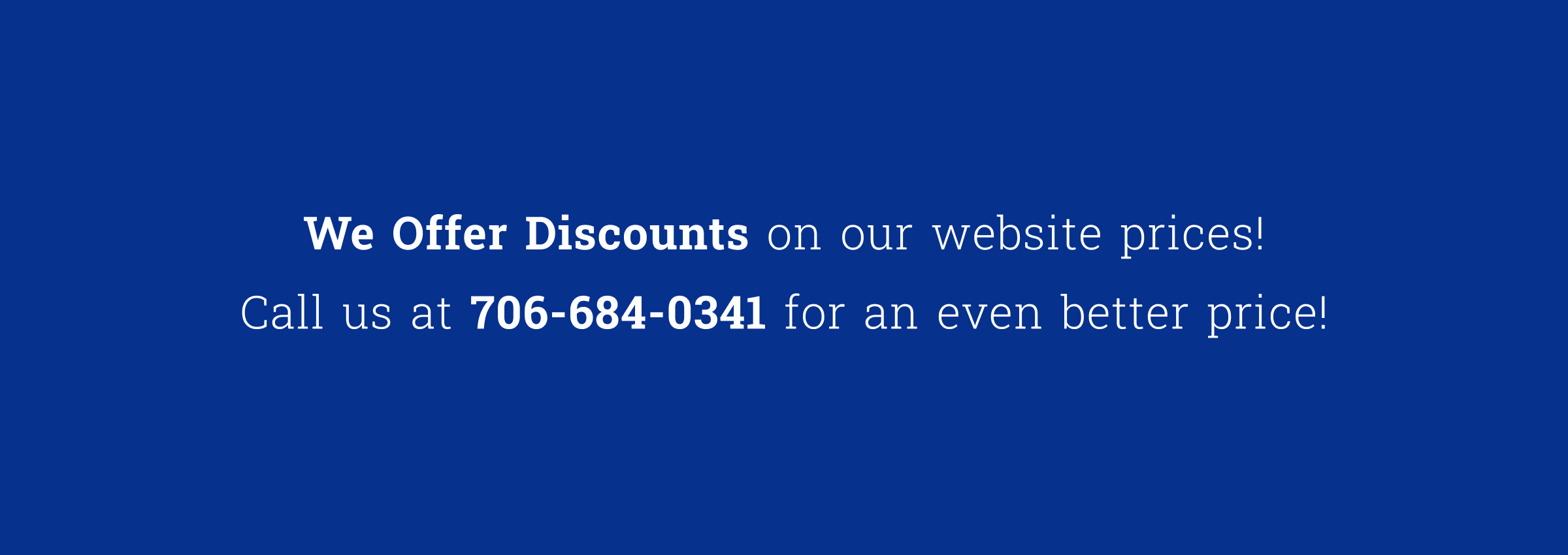 We Offer Discounts on Website Prices - Call Us 706-684-0341 for Even Better Prices